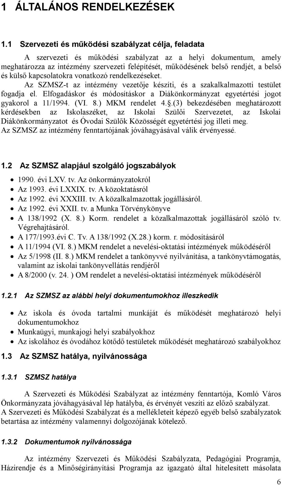 belső és külső kapcsolatokra vonatkozó rendelkezéseket. Az SZMSZ-t az intézmény vezetője készíti, és a szakalkalmazotti testület fogadja el.