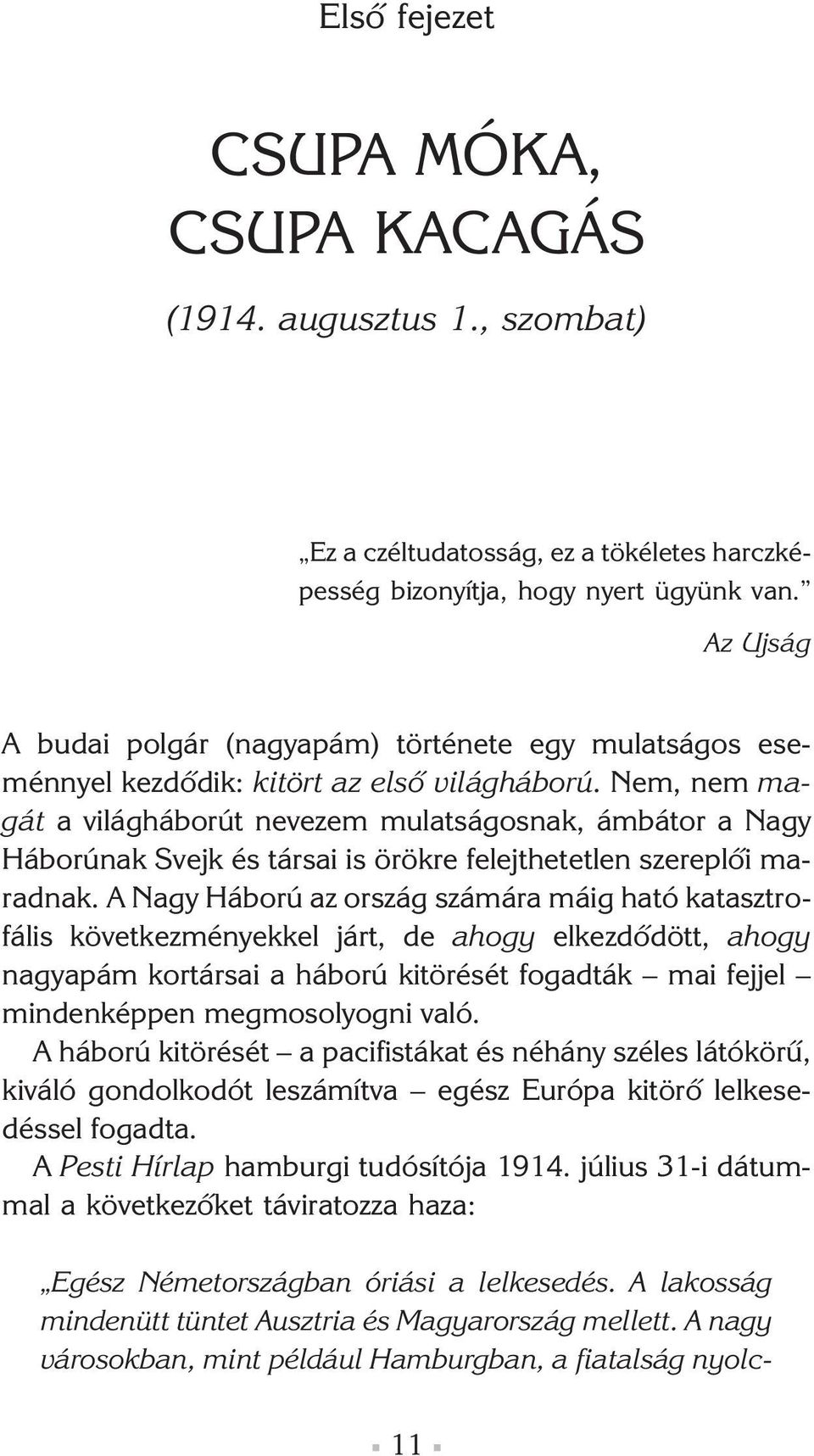 Nem, nem magát a világháborút nevezem mulatságosnak, ámbátor a Nagy Háborúnak Svejk és társai is örökre felejthetetlen szereplõi maradnak.