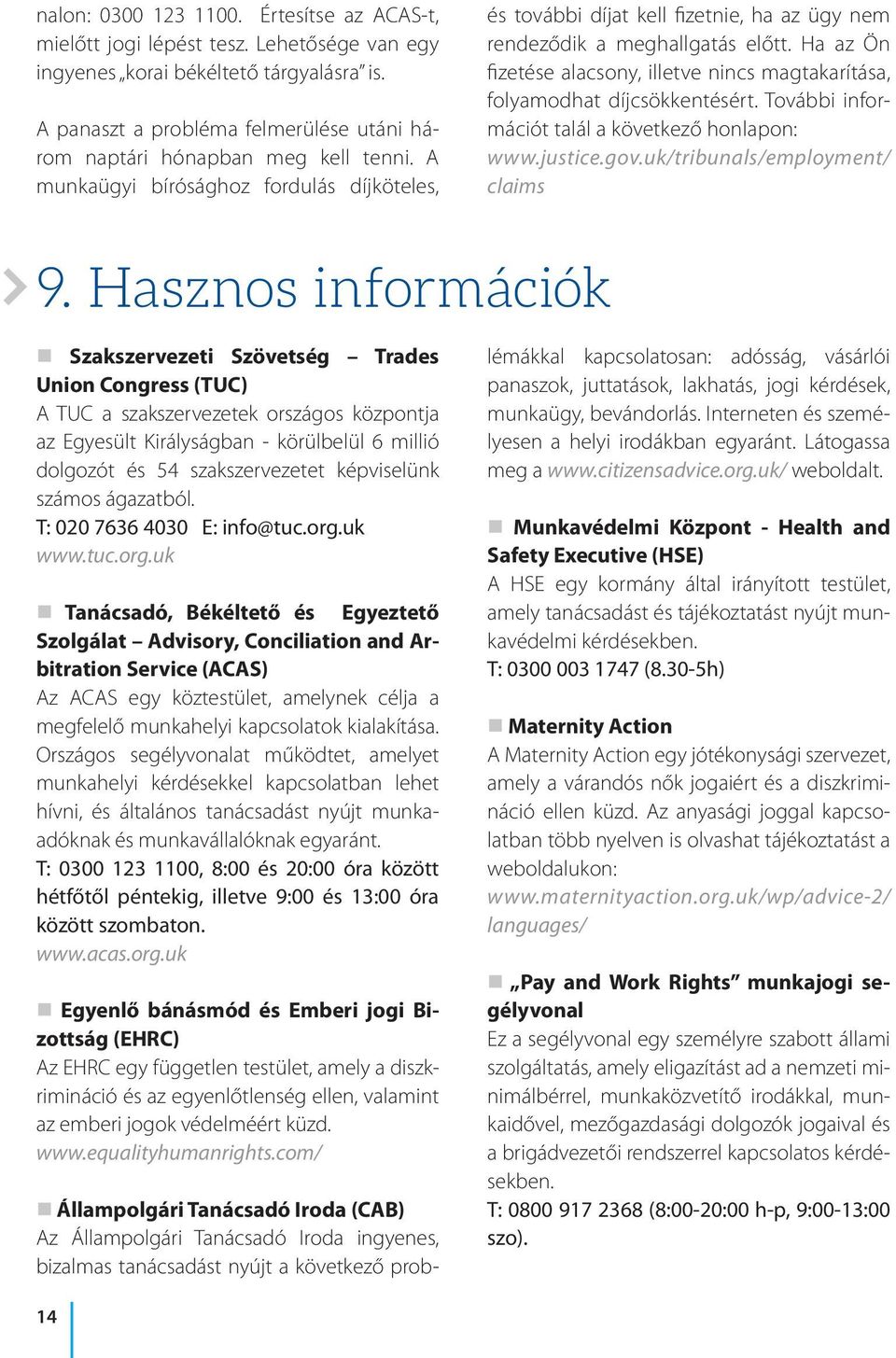 Ha az Ön fizetése alacsony, illetve nincs magtakarítása, folyamodhat díjcsökkentésért. További információt talál a következő honlapon: www.justice.gov.uk/tribunals/employment/ claims 9.