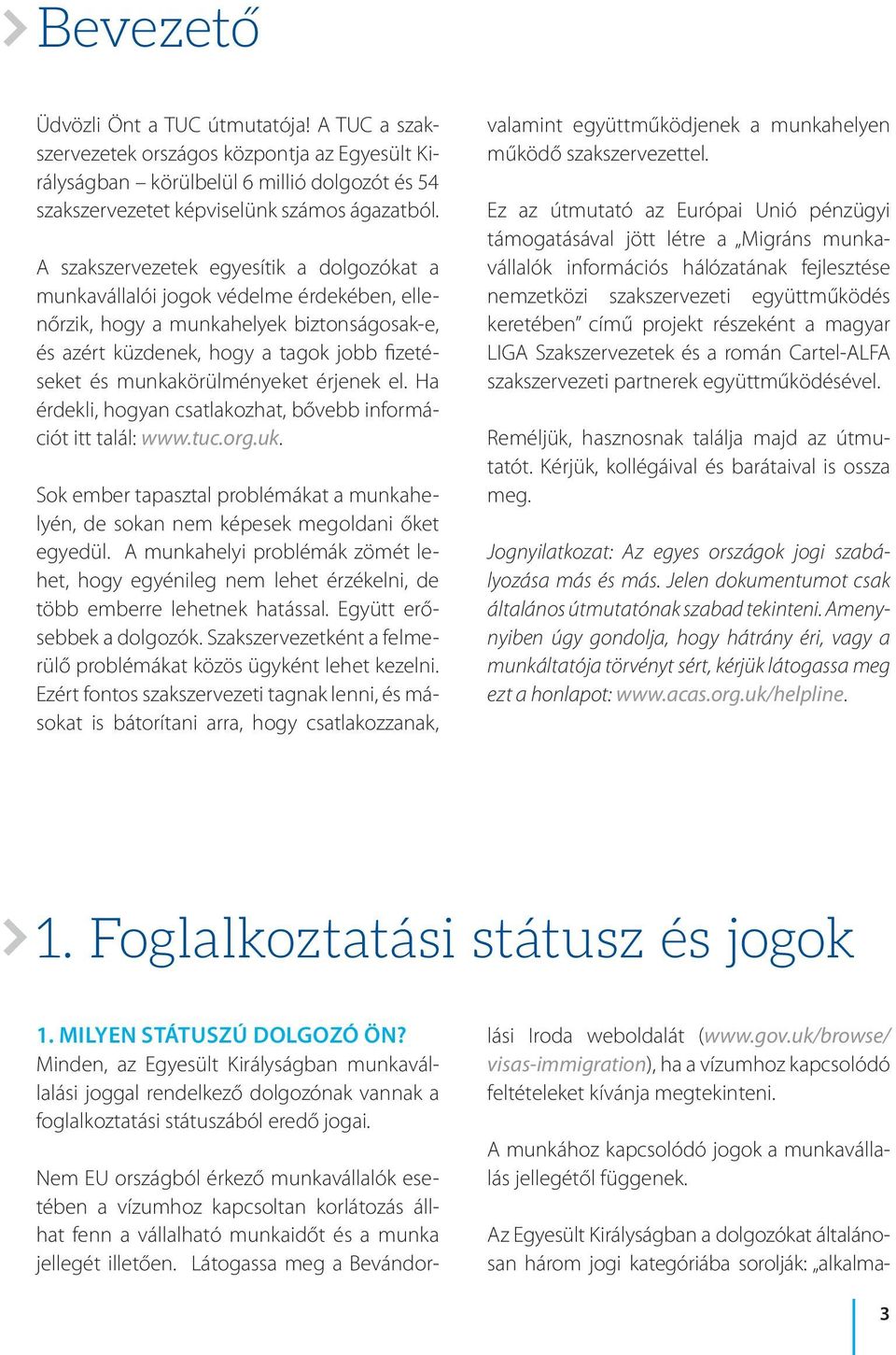 munkakörülményeket érjenek el. Ha érdekli, hogyan csatlakozhat, bővebb információt itt talál: www.tuc.org.uk.