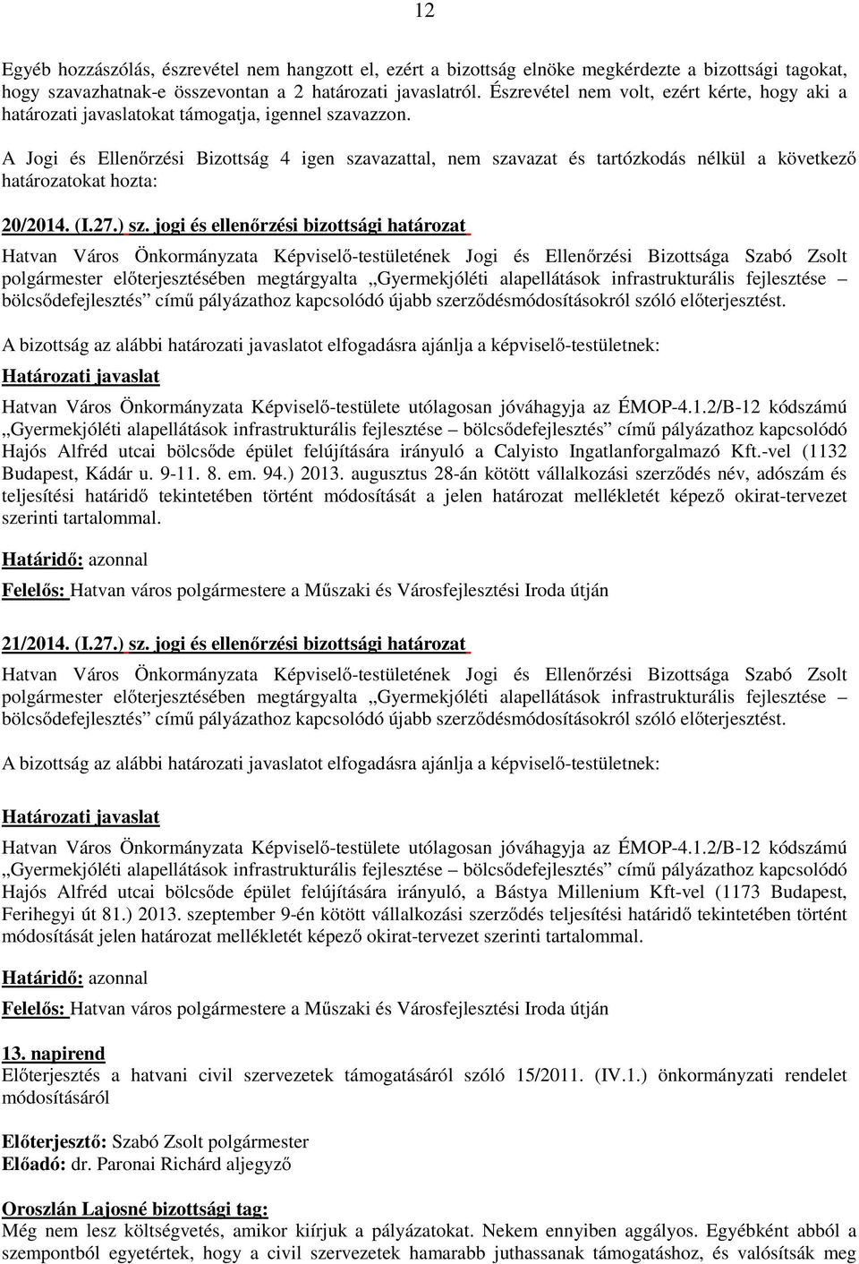 A Jogi és Ellenőrzési Bizottság 4 igen szavazattal, nem szavazat és tartózkodás nélkül a következő határozatokat 20/2014. (I.27.) sz.