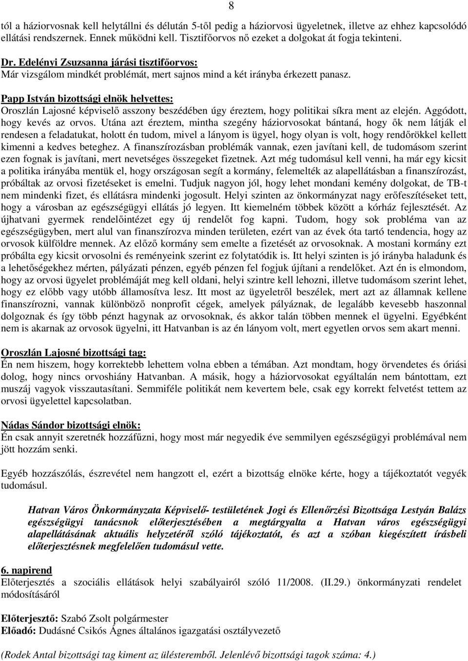 Papp István bizottsági elnök helyettes: Oroszlán Lajosné képviselő asszony beszédében úgy éreztem, hogy politikai síkra ment az elején. Aggódott, hogy kevés az orvos.