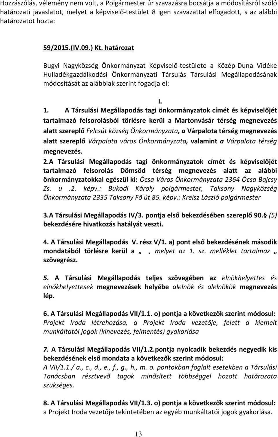 határozat Bugyi Nagyközség Önkormányzat Képviselő-testülete a Közép-Duna Vidéke Hulladékgazdálkodási Önkormányzati Társulás Társulási Megállapodásának módosítását az alábbiak szerint fogadja el: I. 1.