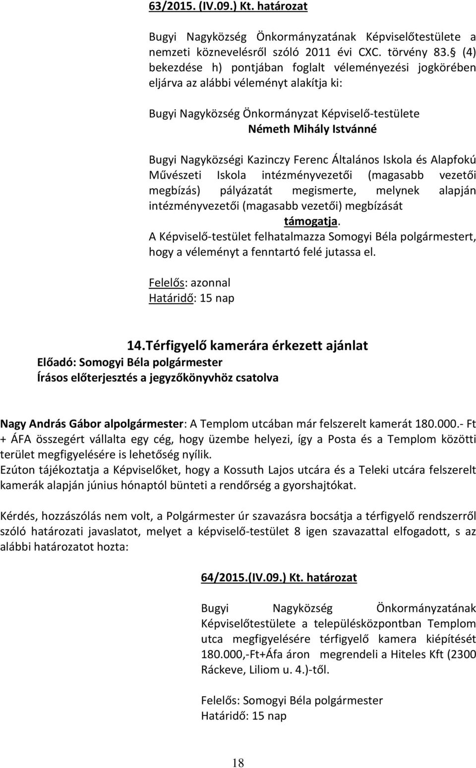 Kazinczy Ferenc Általános Iskola és Alapfokú Művészeti Iskola intézményvezetői (magasabb vezetői megbízás) pályázatát megismerte, melynek alapján intézményvezetői (magasabb vezetői) megbízását