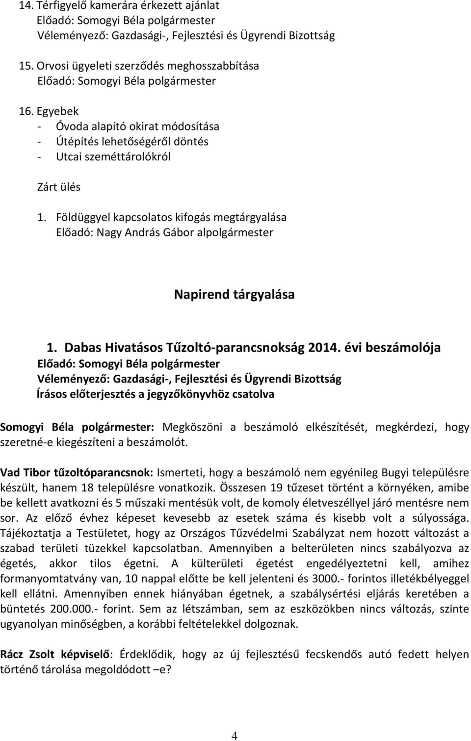 Földüggyel kapcsolatos kifogás megtárgyalása Előadó: Nagy András Gábor alpolgármester Napirend tárgyalása 1. Dabas Hivatásos Tűzoltó-parancsnokság 2014.