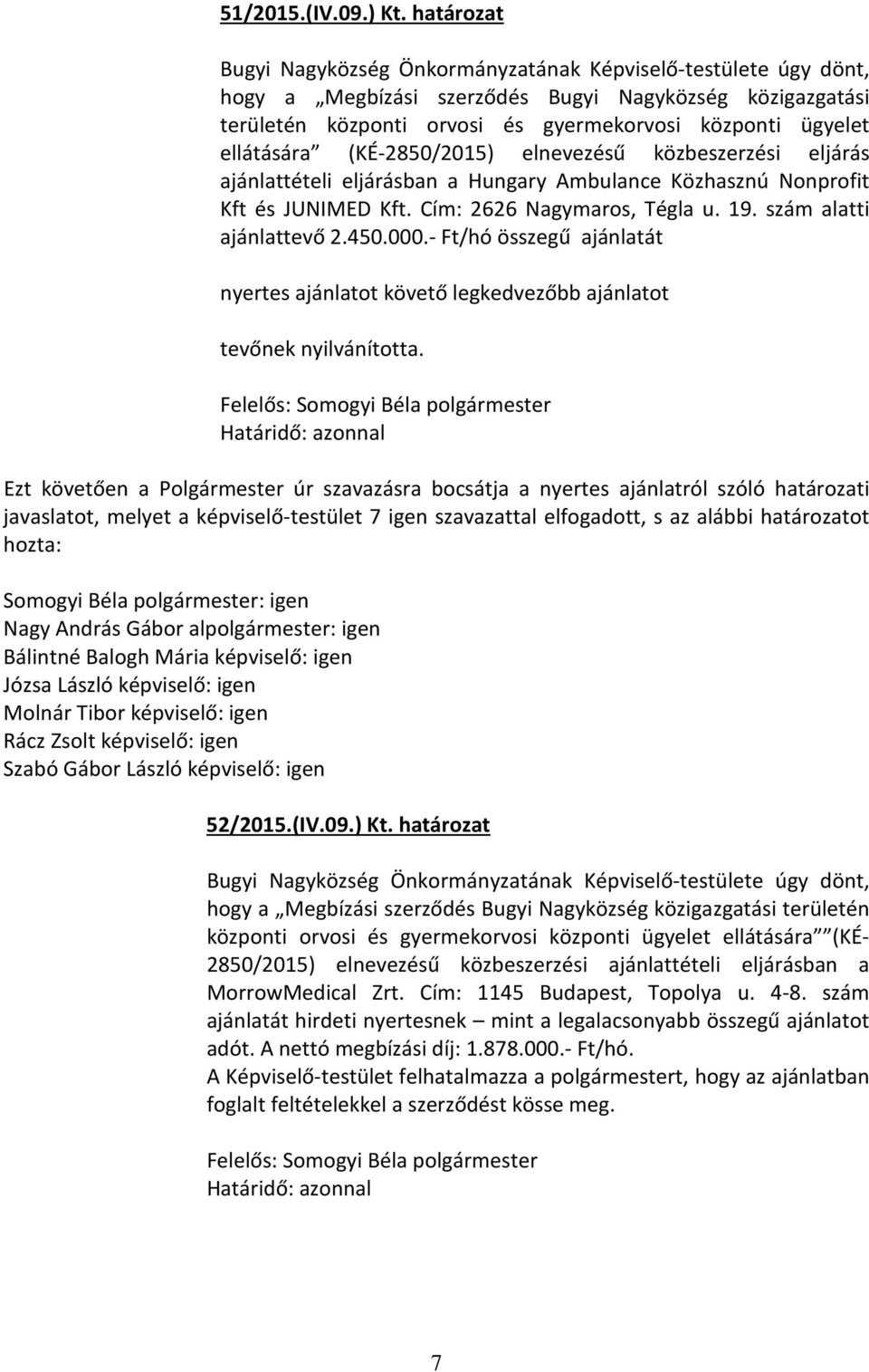 ellátására (KÉ-2850/2015) elnevezésű közbeszerzési eljárás ajánlattételi eljárásban a Hungary Ambulance Közhasznú Nonprofit Kft és JUNIMED Kft. Cím: 2626 Nagymaros, Tégla u. 19.