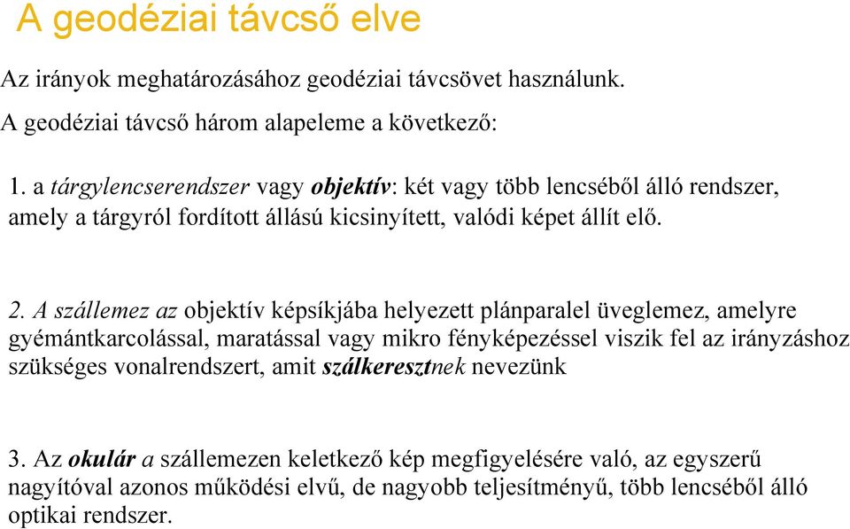 A szállemez az objektív képsíkjába helyezett plánparalel üveglemez, amelyre gyémántkarcolással, maratással vagy mikro fényképezéssel viszik fel az irányzáshoz