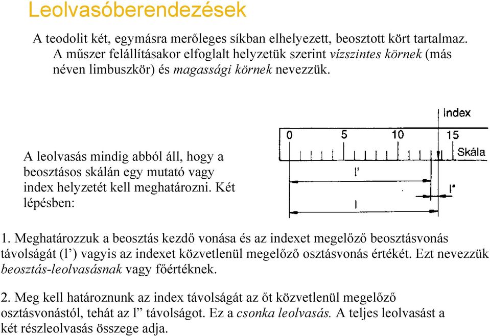 A leolvasás mindig abból áll, hogy a beosztásos skálán egy mutató vagy index helyzetét kell meghatározni. Két lépésben: 1.