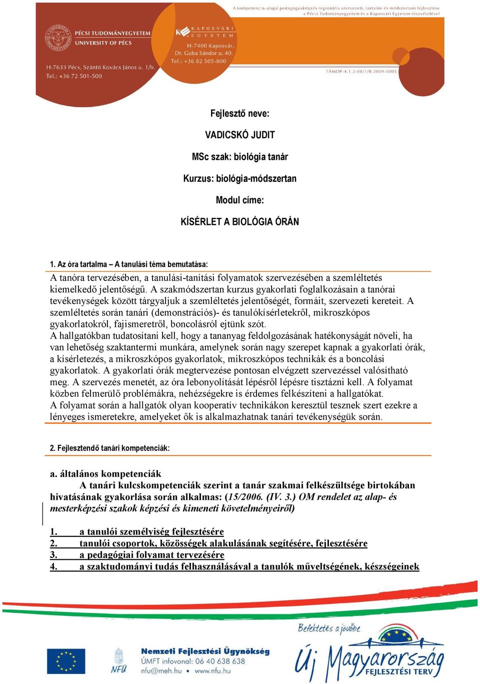 A szakmódszertan kurzus gyakorlati foglalkozásain a tanórai tevékenységek között tárgyaljuk a szemléltetés jelentőségét, formáit, szervezeti kereteit.