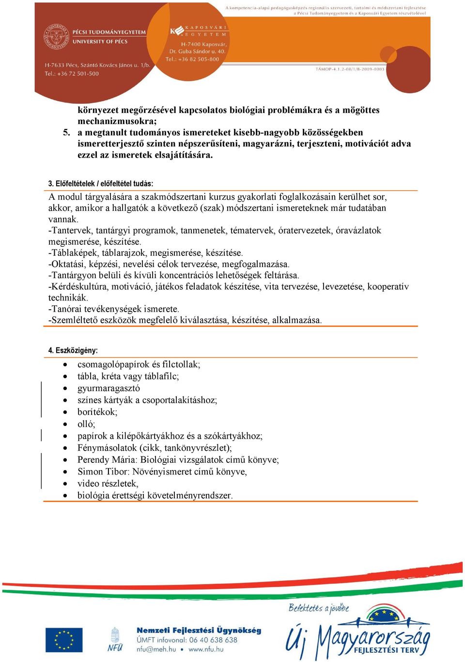 Elıfeltételek / elıfeltétel tudás: A modul tárgyalására a szakmódszertani kurzus gyakorlati foglalkozásain kerülhet sor, akkor, amikor a hallgatók a következő (szak) módszertani ismereteknek már