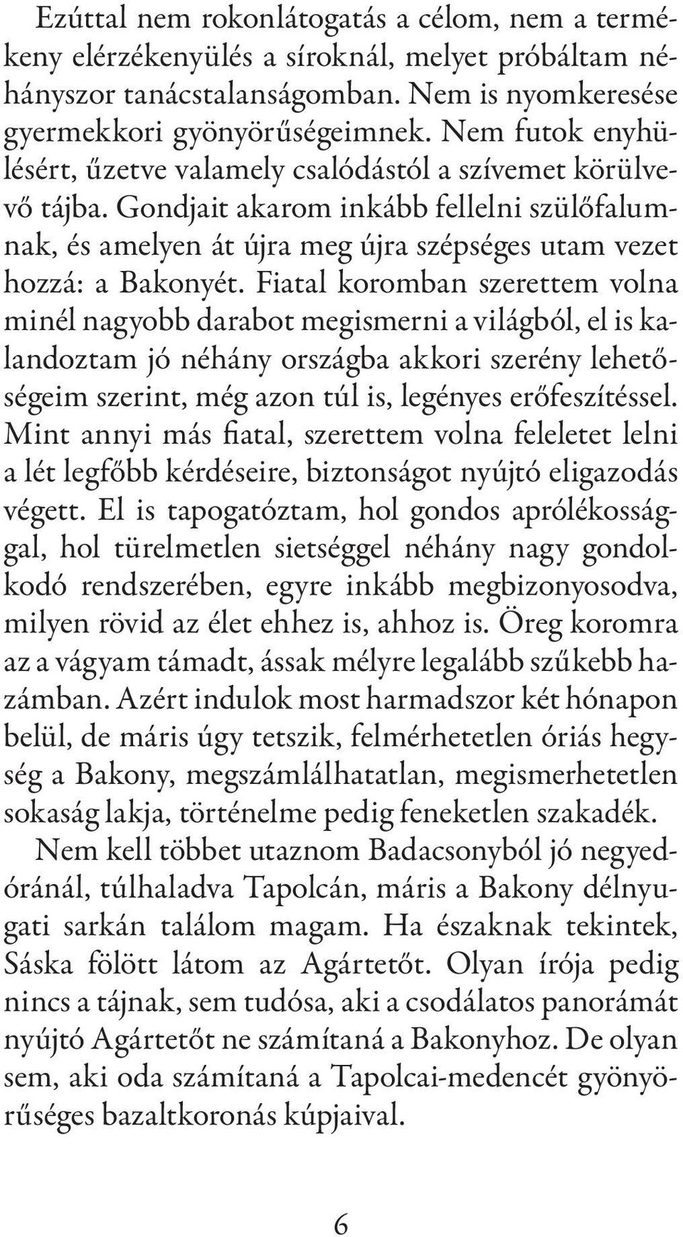 Fiatal koromban szerettem volna minél nagyobb darabot megismerni a világból, el is kalandoztam jó néhány országba akkori szerény lehetőségeim szerint, még azon túl is, legényes erőfeszítéssel.