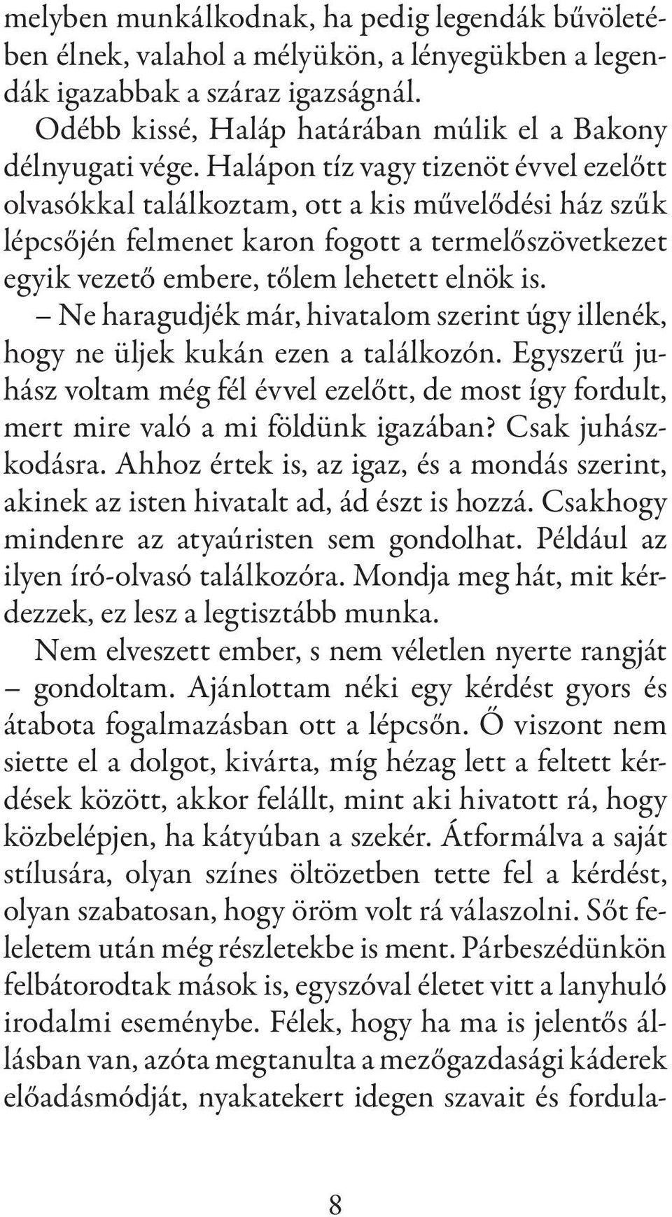 Ne haragudjék már, hivatalom szerint úgy illenék, hogy ne üljek kukán ezen a találkozón. Egyszerű juhász voltam még fél évvel ezelőtt, de most így fordult, mert mire való a mi földünk igazában?