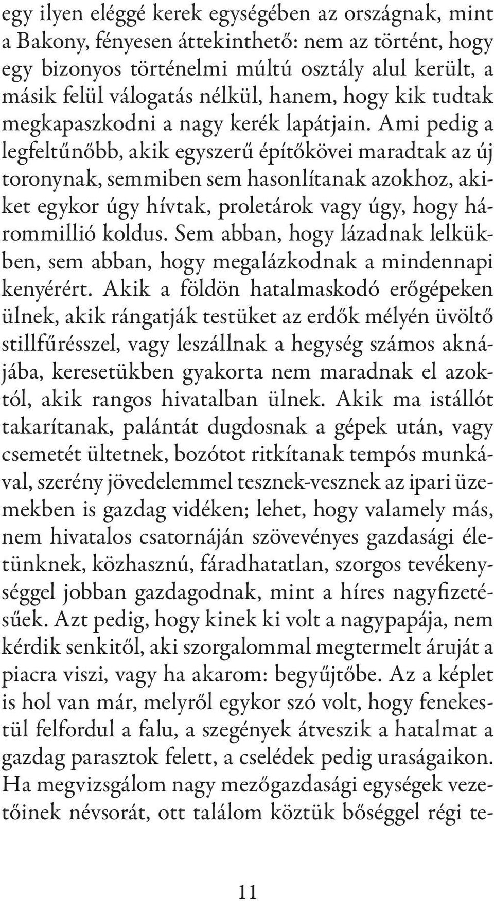 Ami pedig a legfeltűnőbb, akik egyszerű építőkövei maradtak az új toronynak, semmiben sem hasonlítanak azokhoz, akiket egykor úgy hívtak, proletárok vagy úgy, hogy hárommillió koldus.