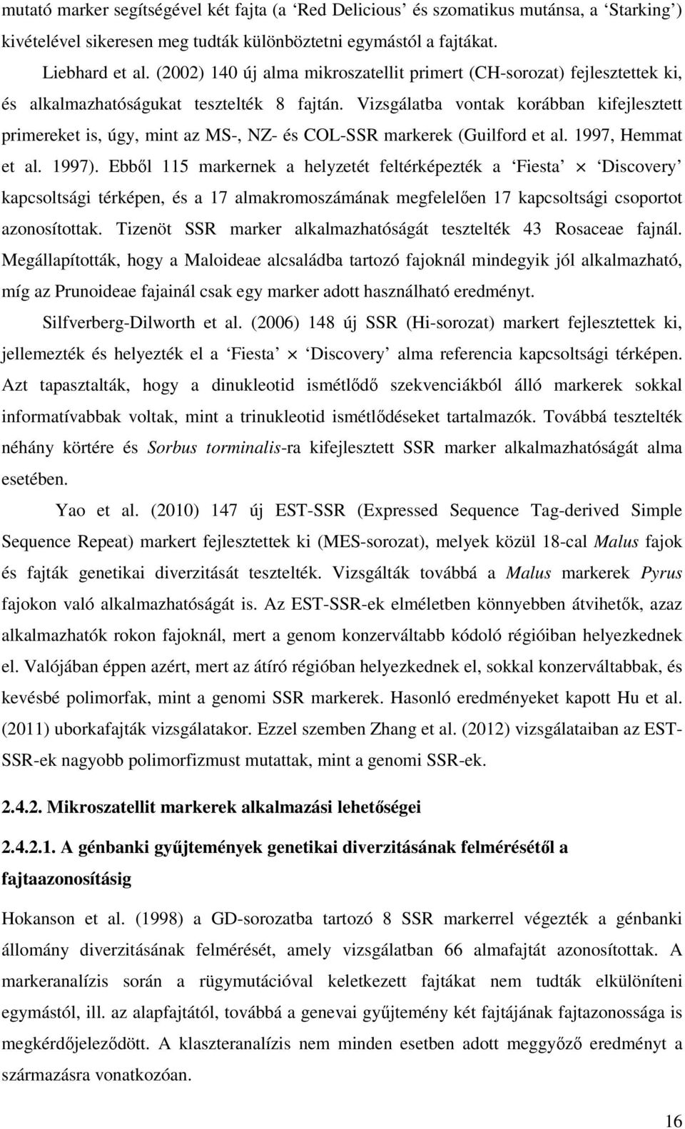 Vizsgálatba vontak korábban kifejlesztett primereket is, úgy, mint az MS-, NZ- és COL-SSR markerek (Guilford et al. 1997, Hemmat et al. 1997).