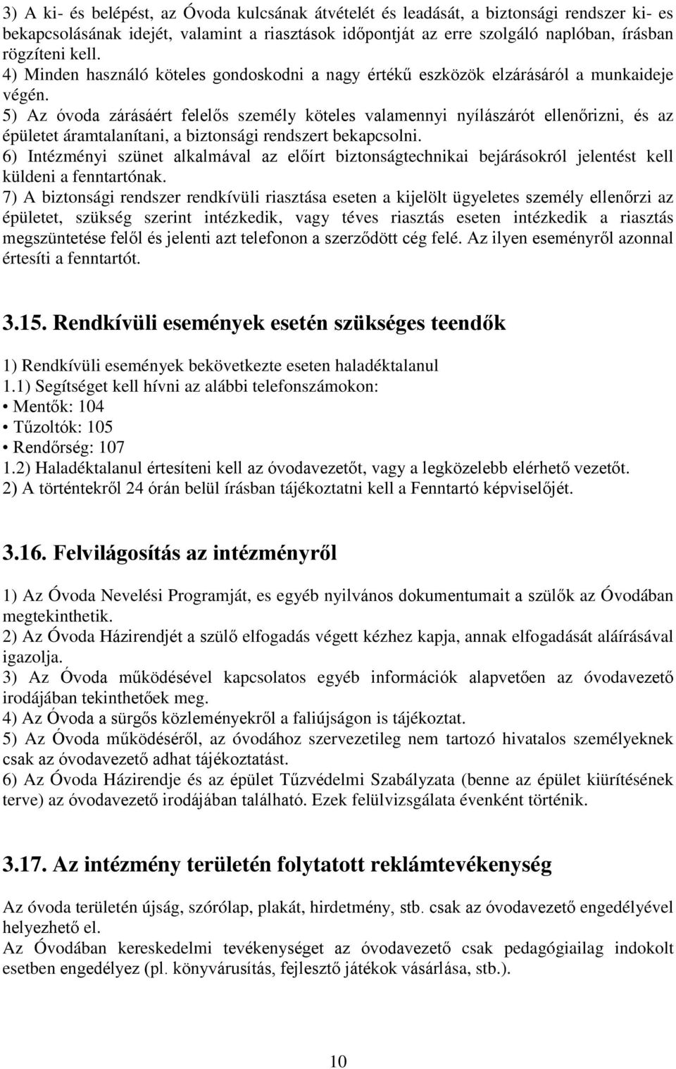 5) Az óvoda zárásáért felelős személy köteles valamennyi nyílászárót ellenőrizni, és az épületet áramtalanítani, a biztonsági rendszert bekapcsolni.