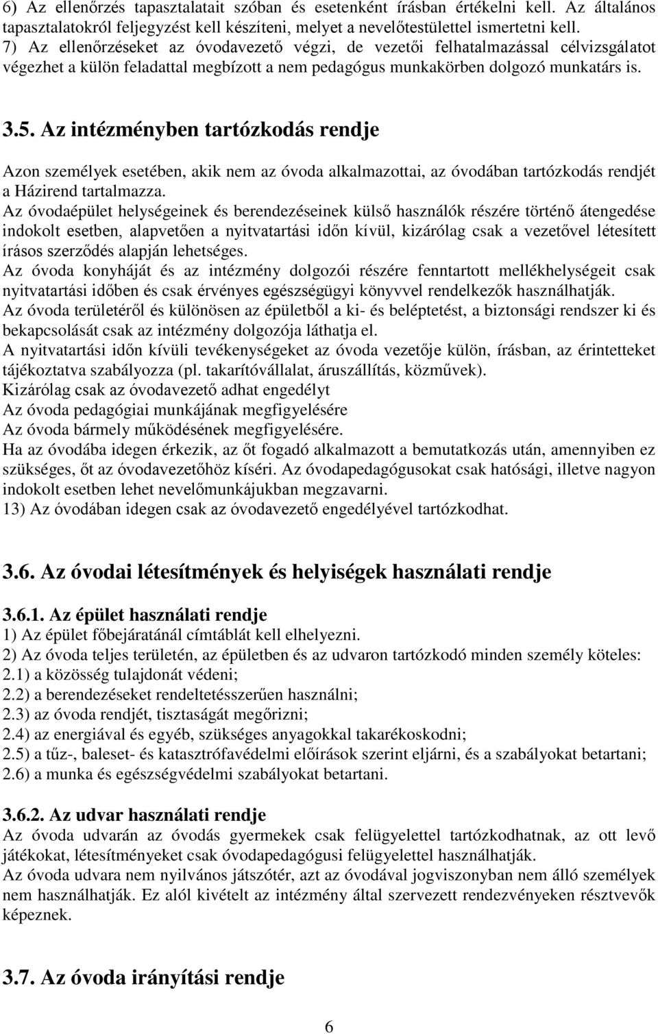 Az intézményben tartózkodás rendje Azon személyek esetében, akik nem az óvoda alkalmazottai, az óvodában tartózkodás rendjét a Házirend tartalmazza.