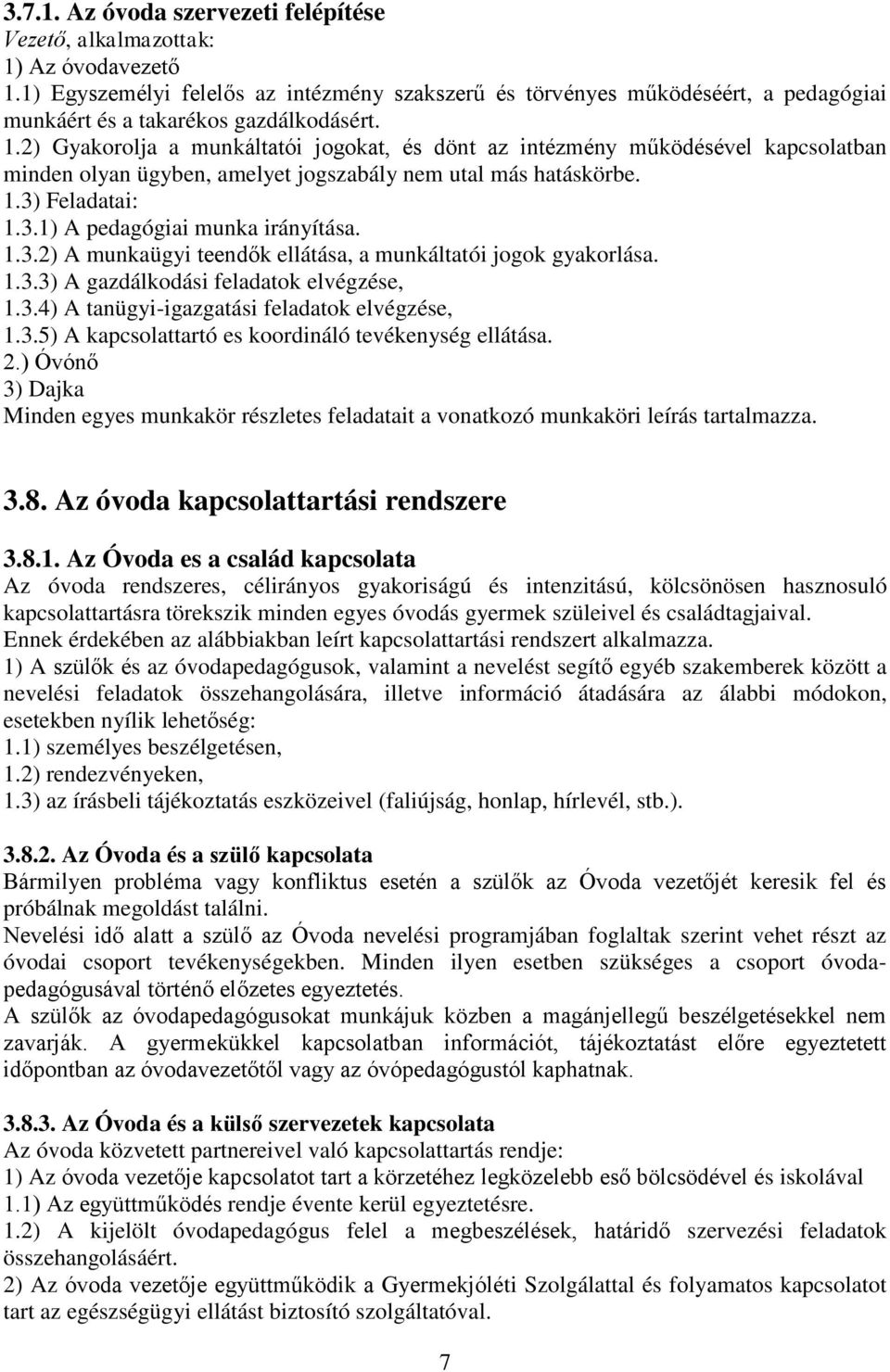 2) Gyakorolja a munkáltatói jogokat, és dönt az intézmény működésével kapcsolatban minden olyan ügyben, amelyet jogszabály nem utal más hatáskörbe. 1.3) Feladatai: 1.3.1) A pedagógiai munka irányítása.