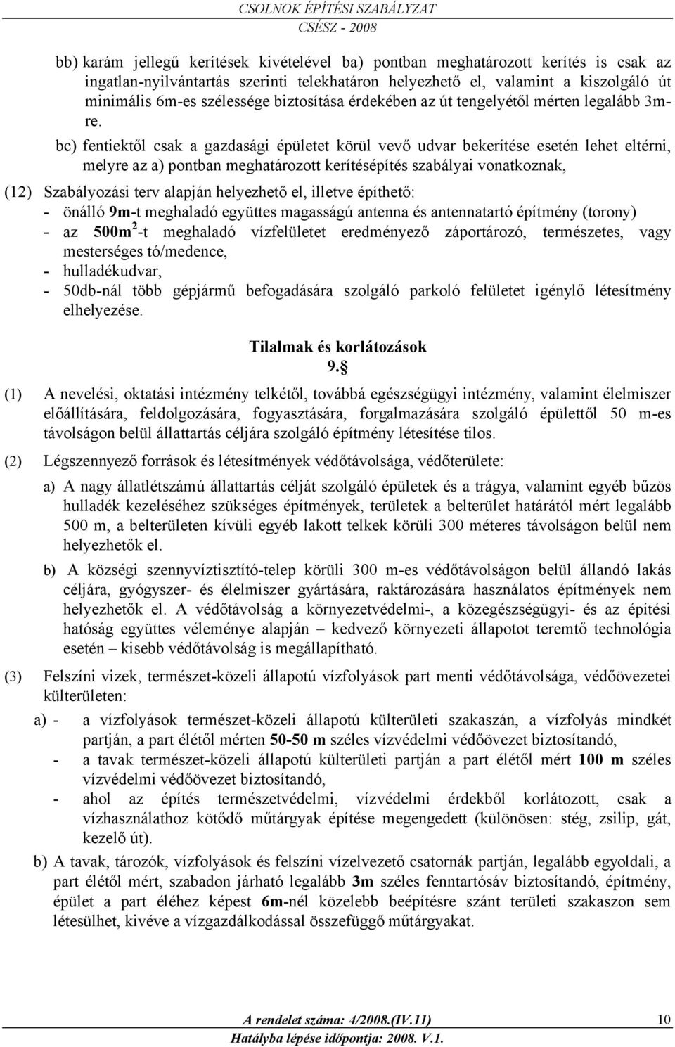 bc) fentiektől csak a gazdasági épületet körül vevő udvar bekerítése esetén lehet eltérni, melyre az a) pontban meghatározott kerítésépítés szabályai vonatkoznak, (12) Szabályozási terv alapán