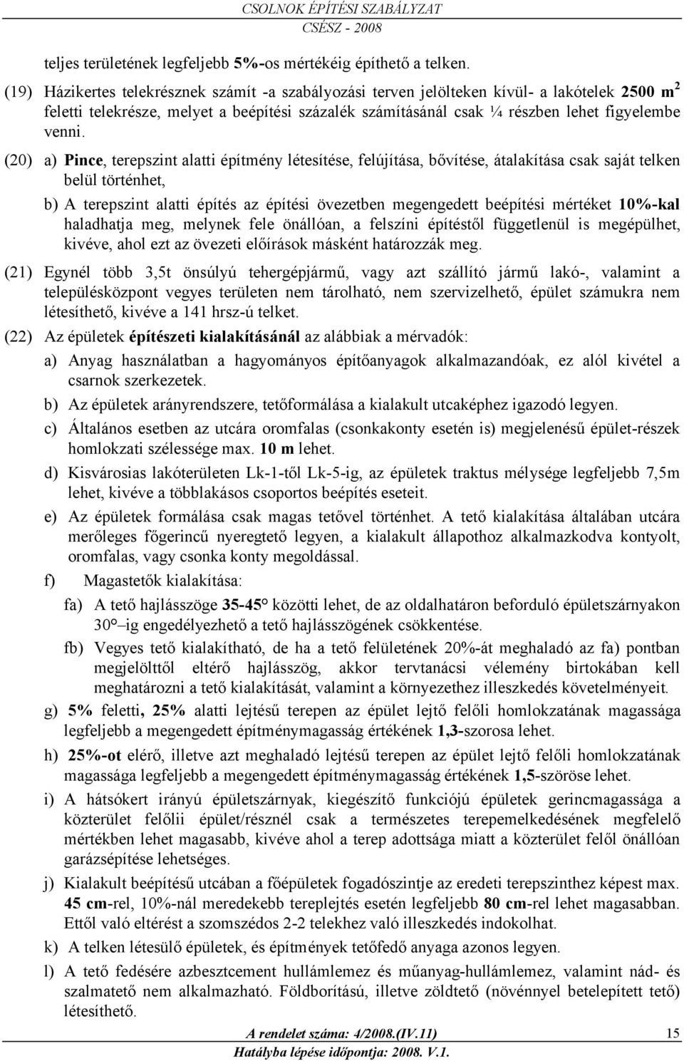 (20) a) P nc, terepszint alatti építmény létesítése, felúítása, bővítése, átalakítása csak saát telken belül történhet, b) A terepszint alatti építés az építési övezetben megengedett beépítési