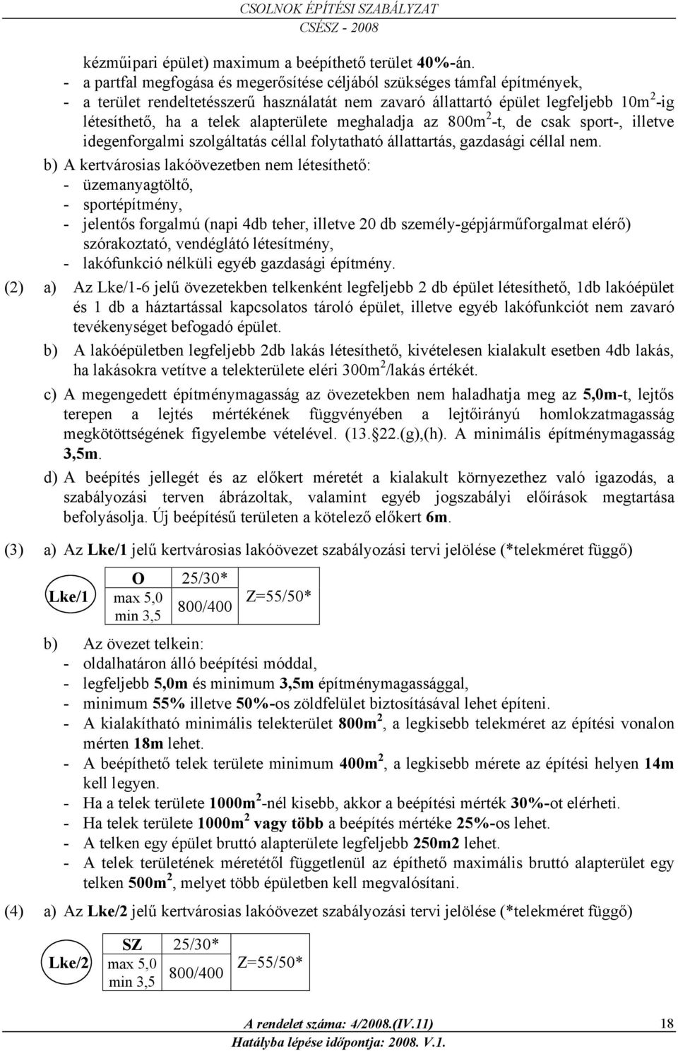 alapterülete meghalada az 800m 2 -t, de csak sport-, illetve idegenforgalmi szolgáltatás céllal folytatható állattartás, gazdasági céllal nem.