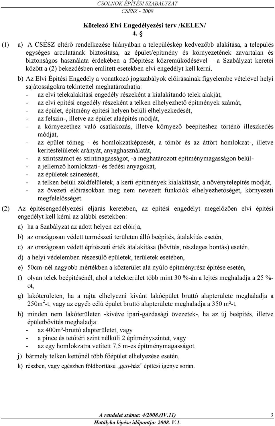 b) Az Elvi Építési Engedély a vonatkozó ogszabályok előírásainak figyelembe vételével helyi saátosságokra tekintettel meghatározhata: - az elvi telekalakítási engedély részeként a kialakítandó telek