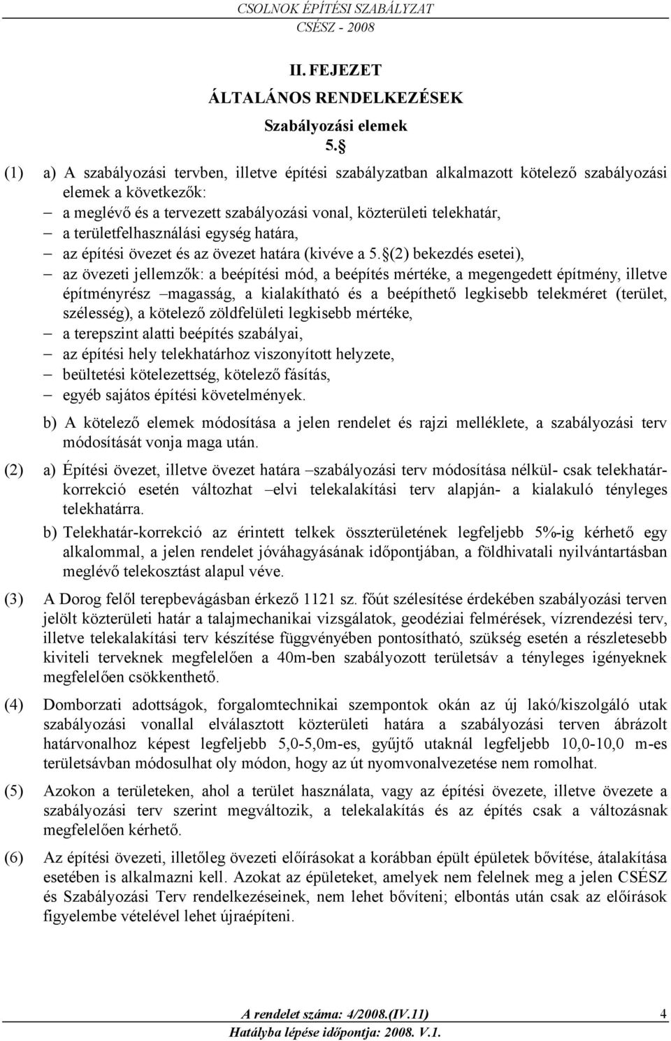 (2) bekezdés esetei), az övezeti ellemzők: a beépítési mód, a beépítés mértéke, a megengedett építmény, illetve építményrész magasság, a kialakítható és a beépíthető legkisebb telekméret (terület,