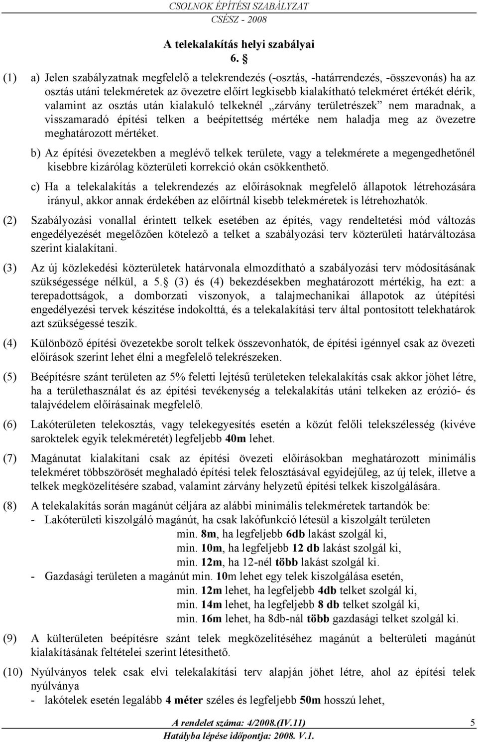 meghatározott mértéket. b) Az építési övezetekben a meglévő telkek területe, vagy a telekmérete a megengedhetőnél kisebbre kizárólag közterületi korrekció okán csökkenthető.