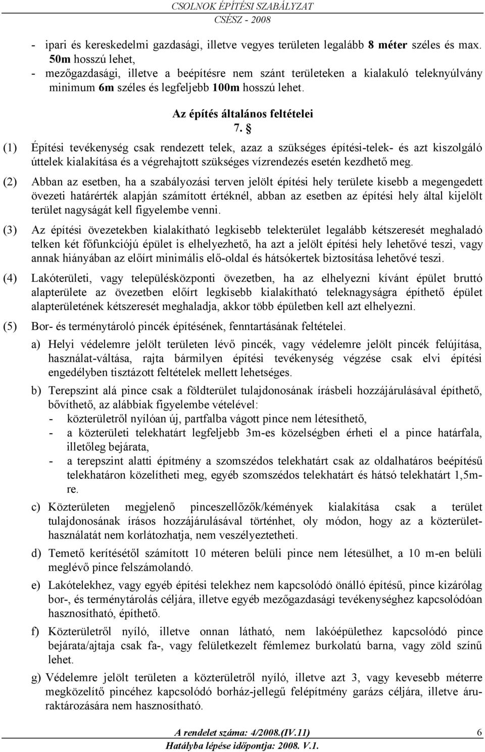 A ít á ta áno f t t 7 (1) Építési tevékenység csak rendezett telek, azaz a szükséges építési-telek- és azt kiszolgáló úttelek kialakítása és a végrehatott szükséges vízrendezés esetén kezdhető meg.