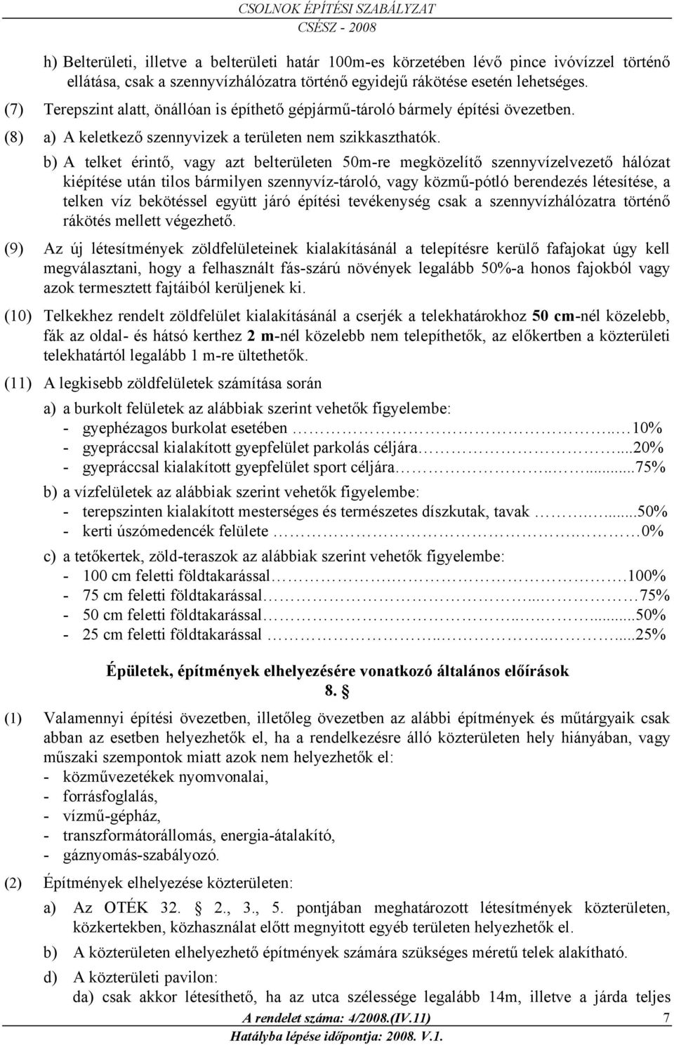 b) A telket érintő, vagy azt belterületen 50m-re megközelítő szennyvízelvezető hálózat kiépítése után tilos bármilyen szennyvíz-tároló, vagy közmű-pótló berendezés létesítése, a telken víz bekötéssel