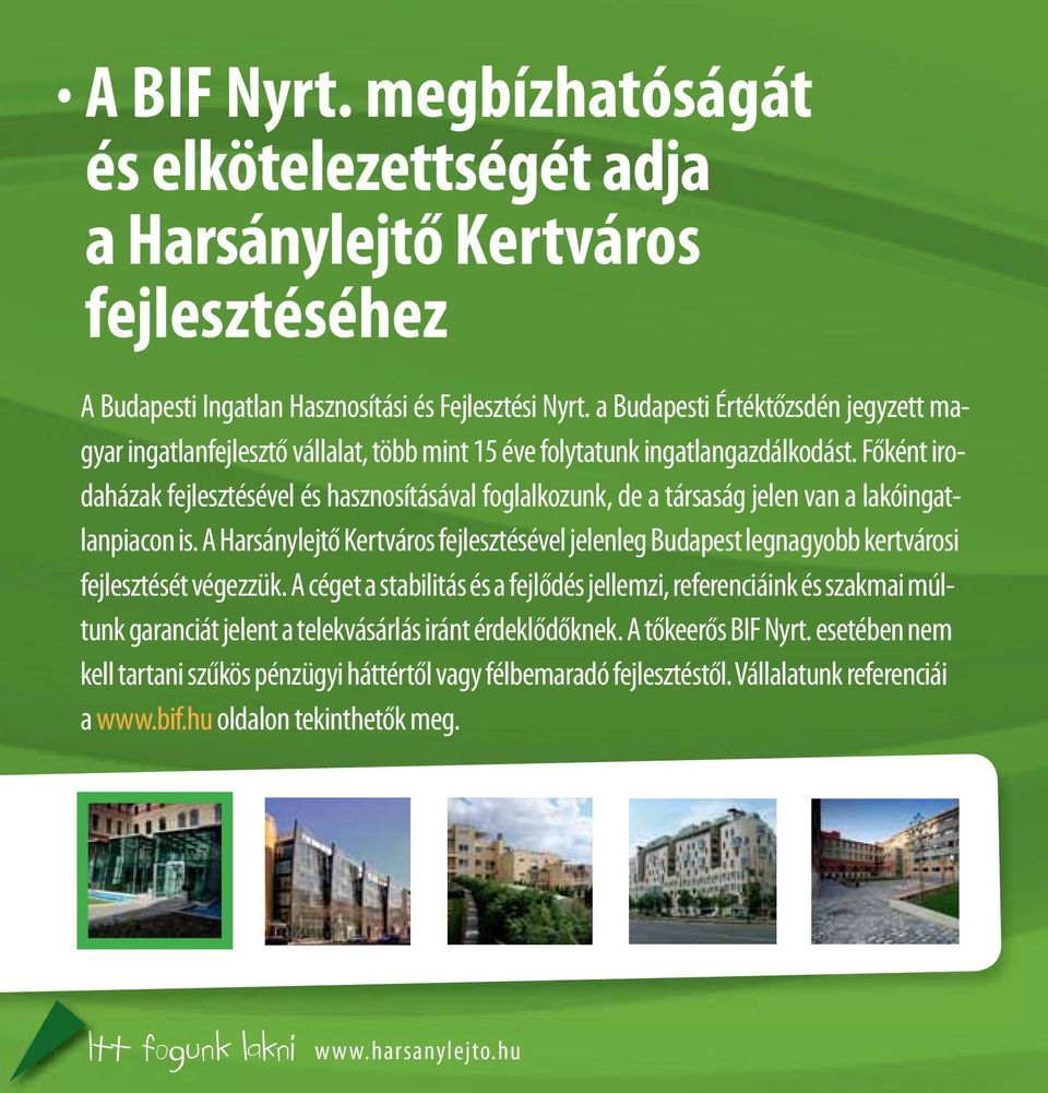 Főként irodaházak fejlesztésével és hasznosításával foglalkozunk, de a társaság jelen van a lakóingatlanpiacon is.