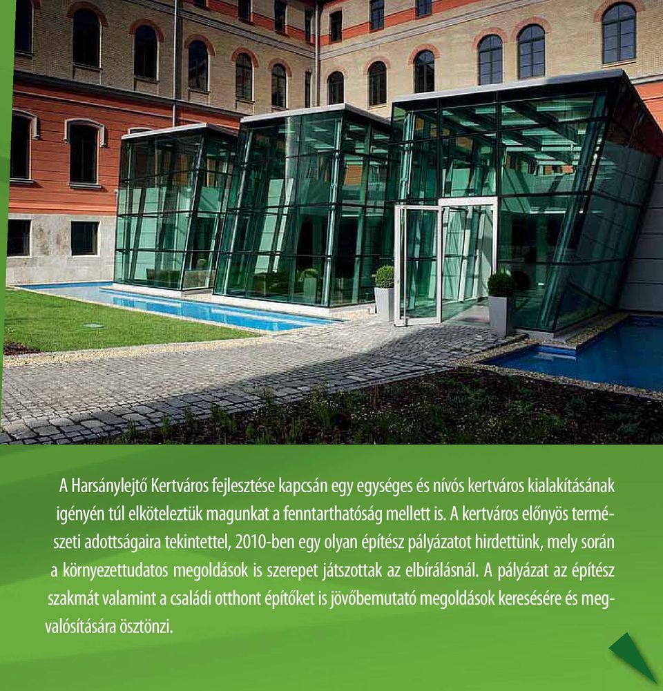 A kertváros előnyös természeti adottságaira tekintettel, 2010-ben egy olyan építész pályázatot hirdettünk, mely során