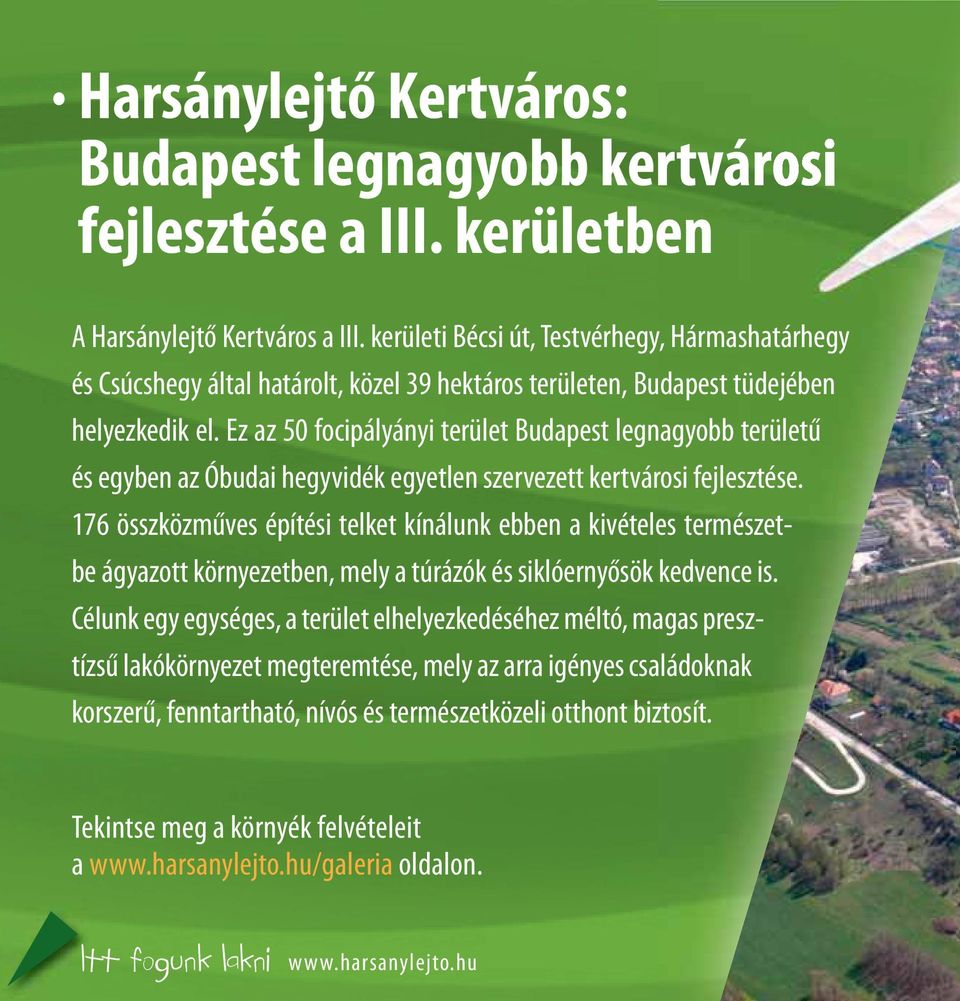 Ez az 50 focipályányi terület Budapest legnagyobb területű és egyben az Óbudai hegyvidék egyetlen szervezett kertvárosi fejlesztése.