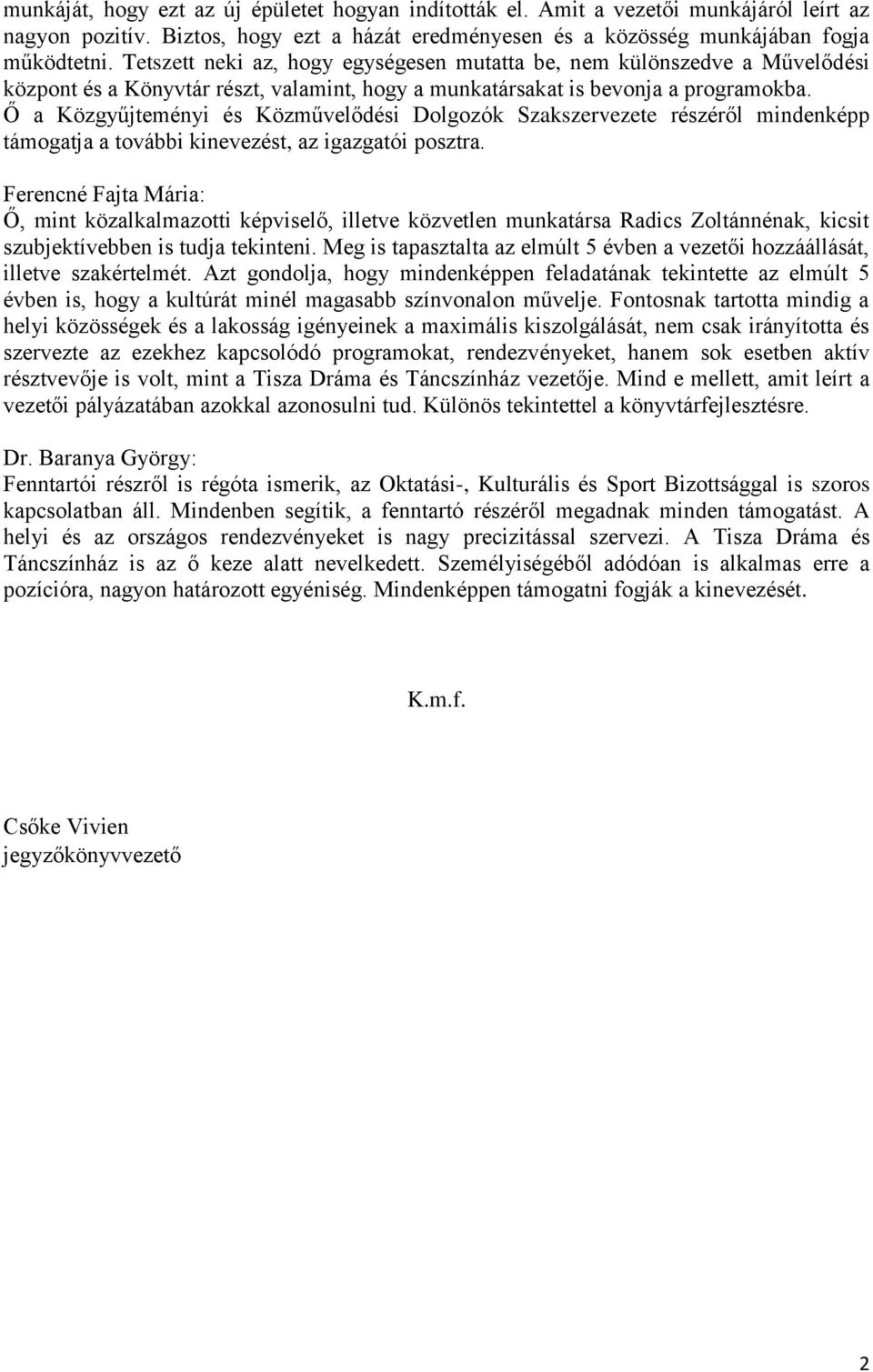 Ő a Közgyűjteményi és Közművelődési Dolgozók Szakszervezete részéről mindenképp támogatja a további kinevezést, az igazgatói posztra.