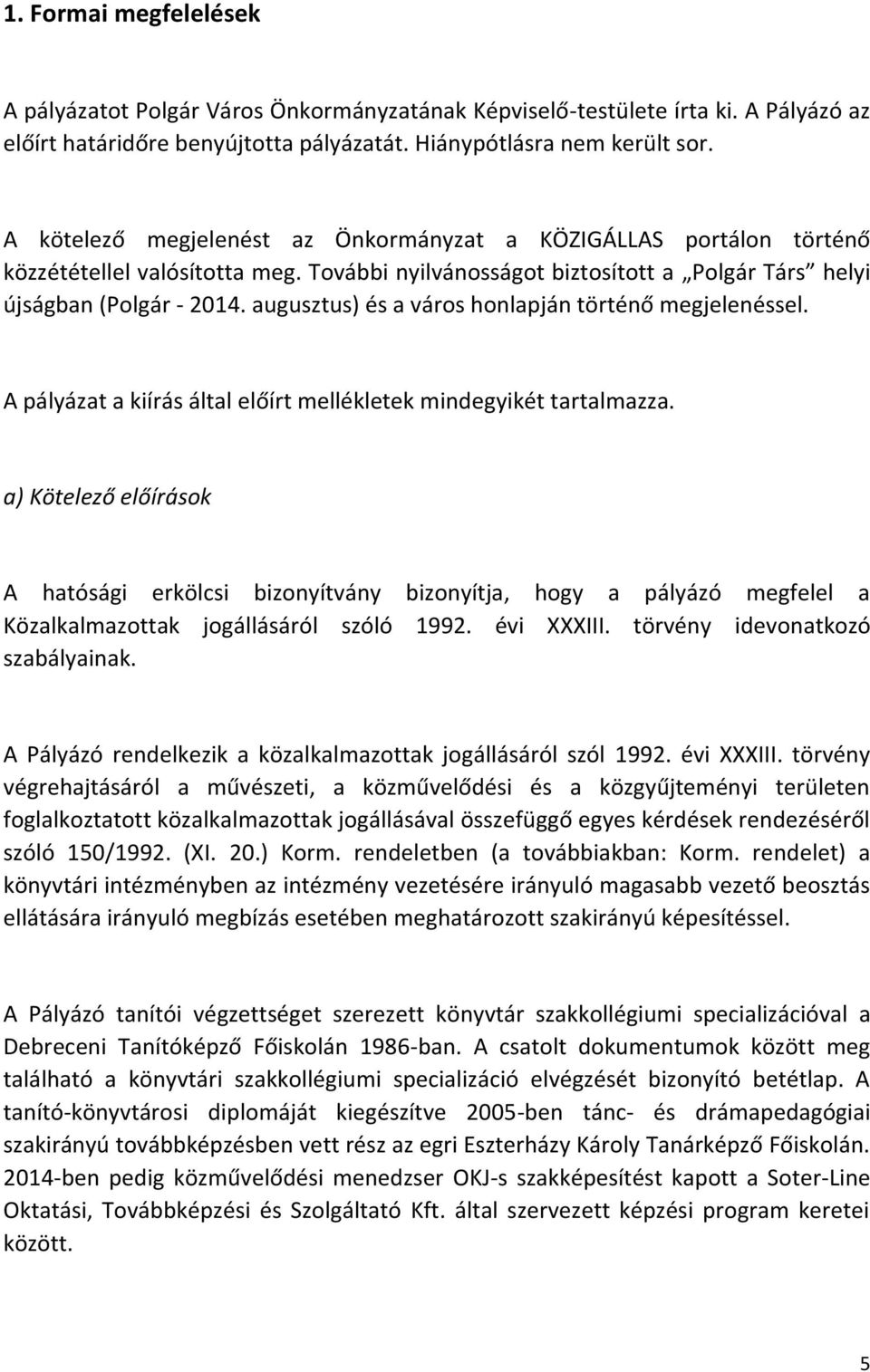 augusztus) és a város honlapján történő megjelenéssel. A pályázat a kiírás által előírt mellékletek mindegyikét tartalmazza.