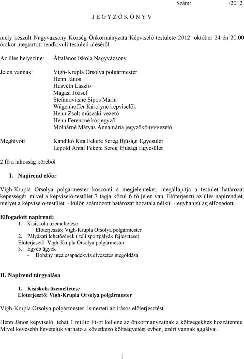 képviselők Henn Zsolt műszaki vezető Henn Ferencné körjegyző Molnárné Mátyás Annamária jegyzőkönyvvezető Kandikó Rita Fekete Sereg Ifjúsági Egyesület Lepold Antal Fekete Sereg Ifjúsági Egyesület 2 fő