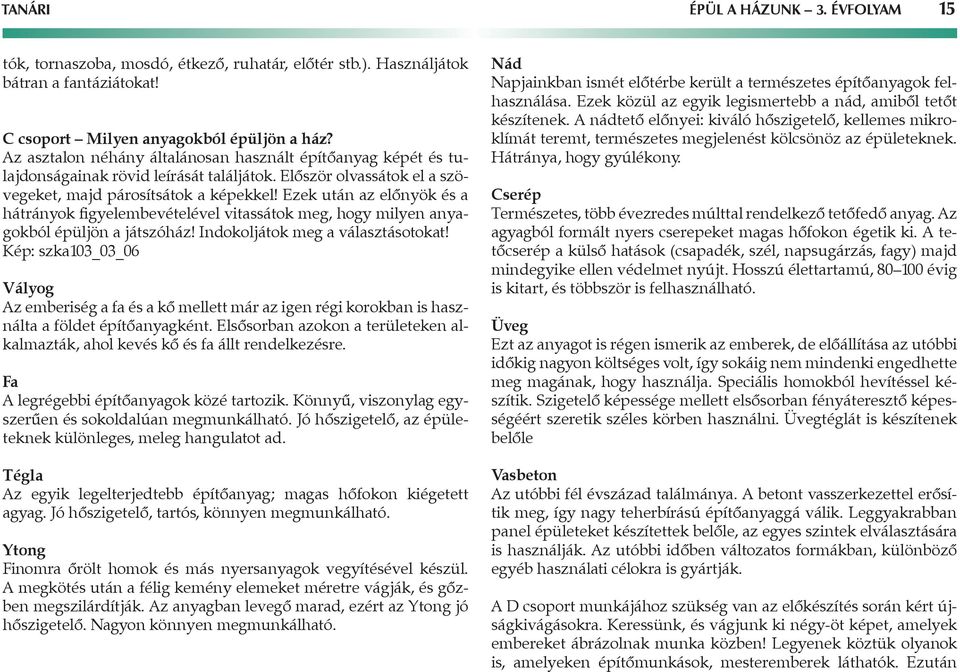 Ezek után az előnyök és a hátrányok figyelembevételével vitassátok meg, hogy milyen anyagokból épüljön a játszóház! Indokoljátok meg a választásotokat!