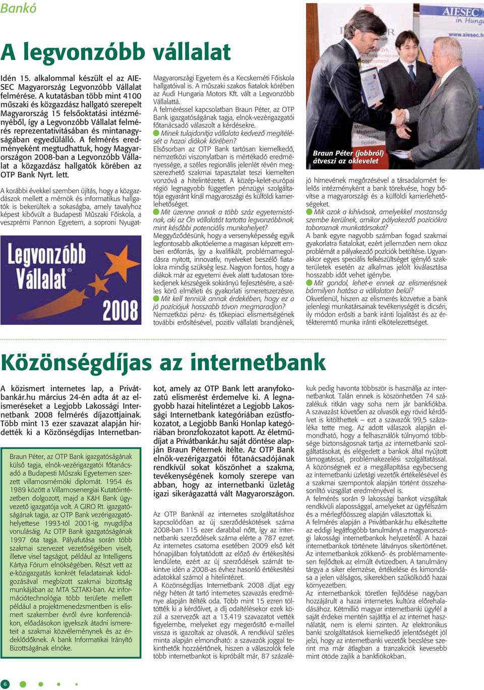 egyedülálló. A felmérés eredményeként megtudhattuk, hogy Magyarországon 2008-ban a Legvonzóbb Vállalat a közgazdász hallgatók körében az OTP Bank Nyrt. lett.