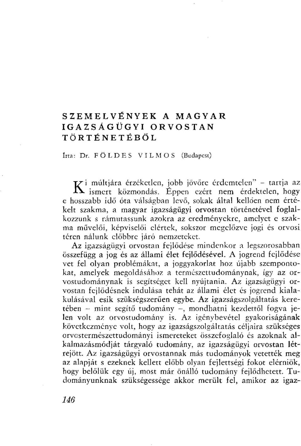 Éppen ezért nem érdektelen, hogy e hosszabb idő óta válságban levő, sokak által kellően nem értékelt szakma, a magyar igazságügyi orvostan történetével foglalkozzunk s rámutassunk azokra az