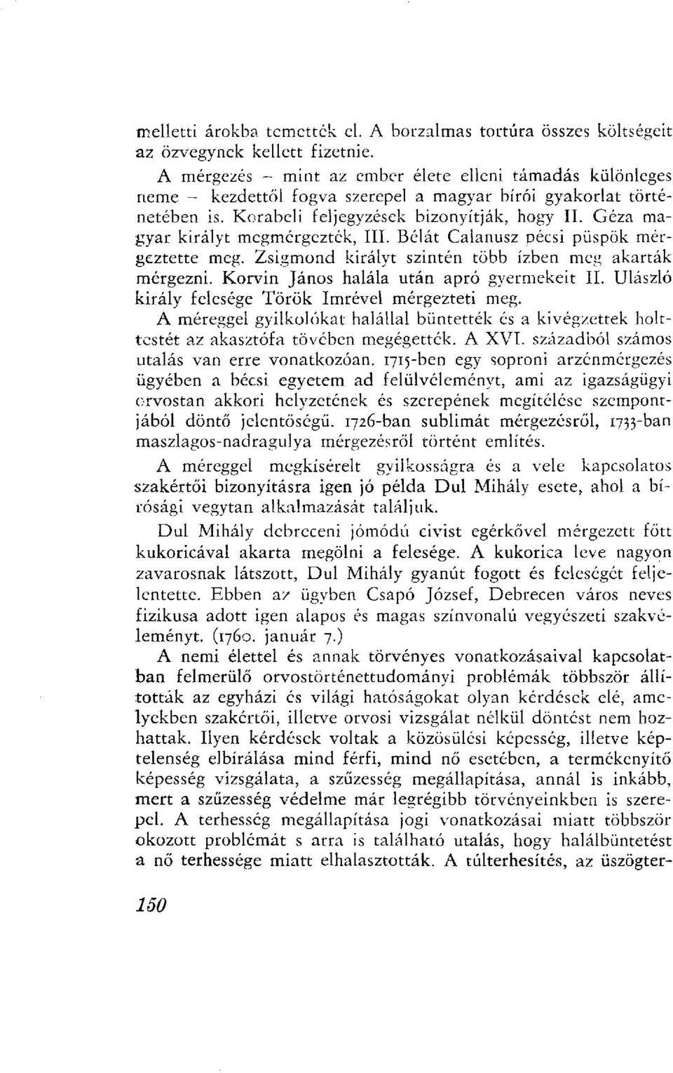 Géza magyar királyt megmérgezték, III. Bélát Calanusz pécsi püspök mérgeztette meg. Zsigmond királyt szintén több ízben meg akarták mérgezni. Korvin János halála után apró gyermekeit II.