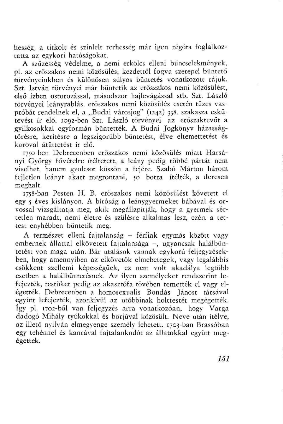 István törvényei már büntetik az erőszakos nemi közösülést, eliő ízben ostorozással, másodszor hajlevágással stb. Szt.