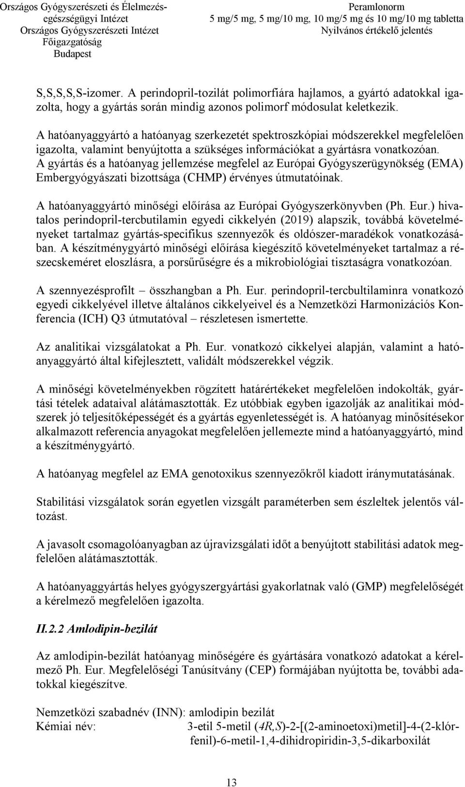 A gyártás és a hatóanyag jellemzése megfelel az Európai Gyógyszerügynökség (EMA) Embergyógyászati bizottsága (CHMP) érvényes útmutatóinak.