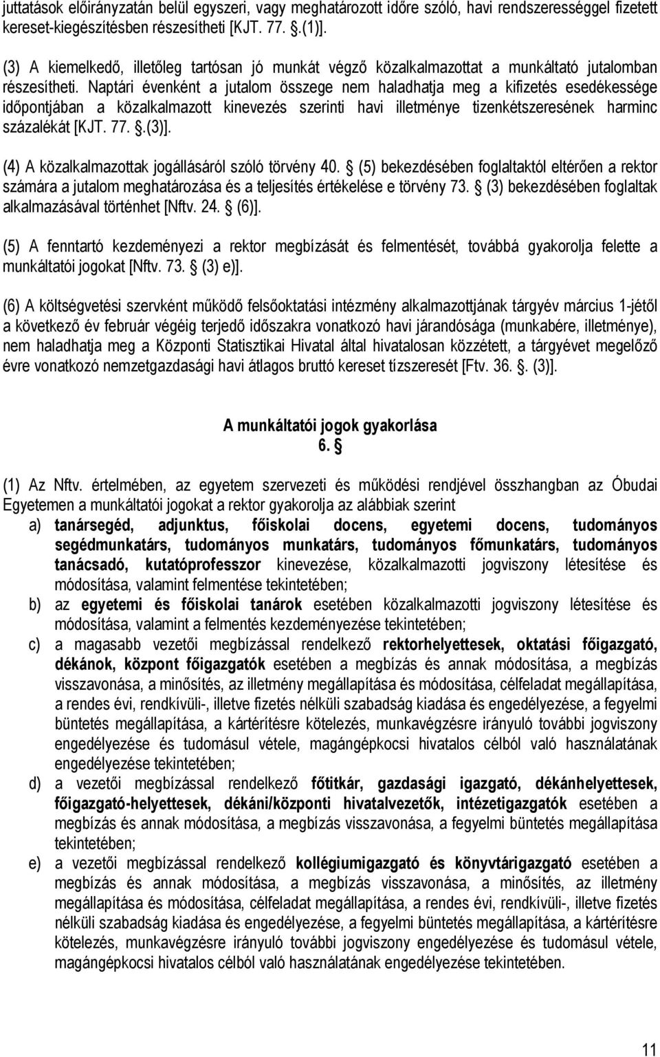 Naptári évenként a jutalom összege nem haladhatja meg a kifizetés esedékessége időpontjában a közalkalmazott kinevezés szerinti havi illetménye tizenkétszeresének harminc százalékát [KJT. 77..(3)].