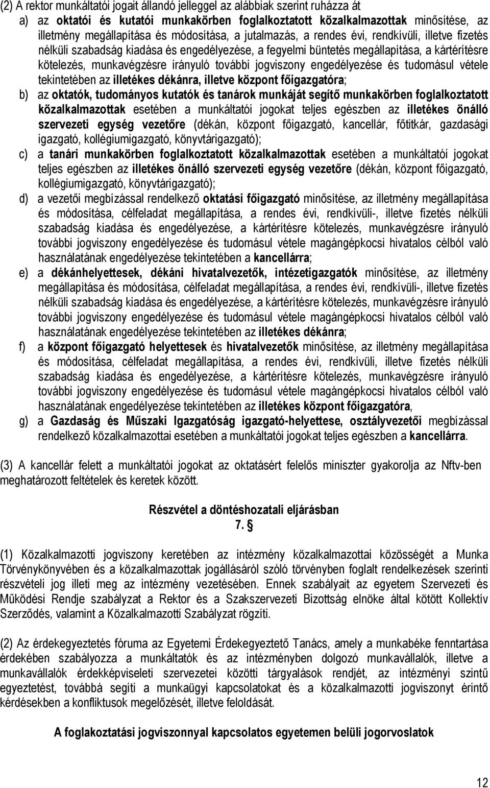 további jogviszony engedélyezése és tudomásul vétele tekintetében az illetékes dékánra, illetve központ főigazgatóra; b) az oktatók, tudományos kutatók és tanárok munkáját segítő munkakörben