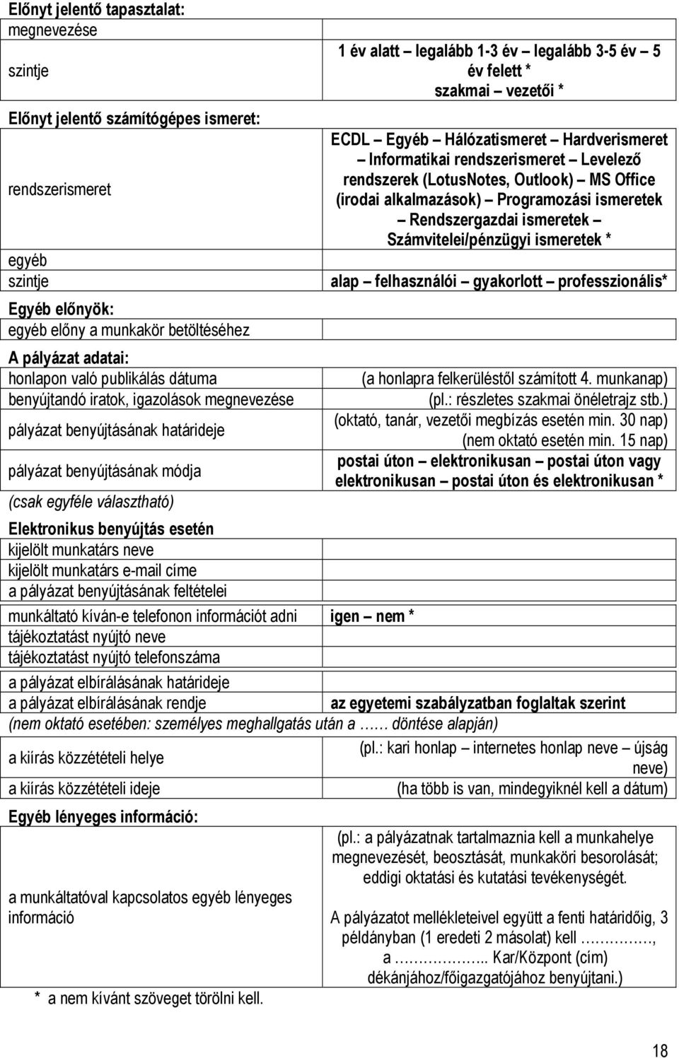 felett * szakmai vezetői * ECDL Egyéb Hálózatismeret Hardverismeret Informatikai rendszerismeret Levelező rendszerek (LotusNotes, Outlook) MS Office (irodai alkalmazások) Programozási ismeretek