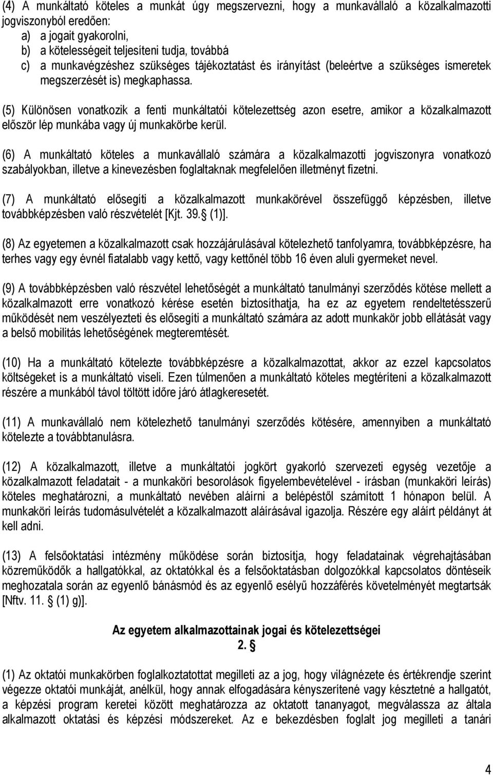 (5) Különösen vonatkozik a fenti munkáltatói kötelezettség azon esetre, amikor a közalkalmazott először lép munkába vagy új munkakörbe kerül.