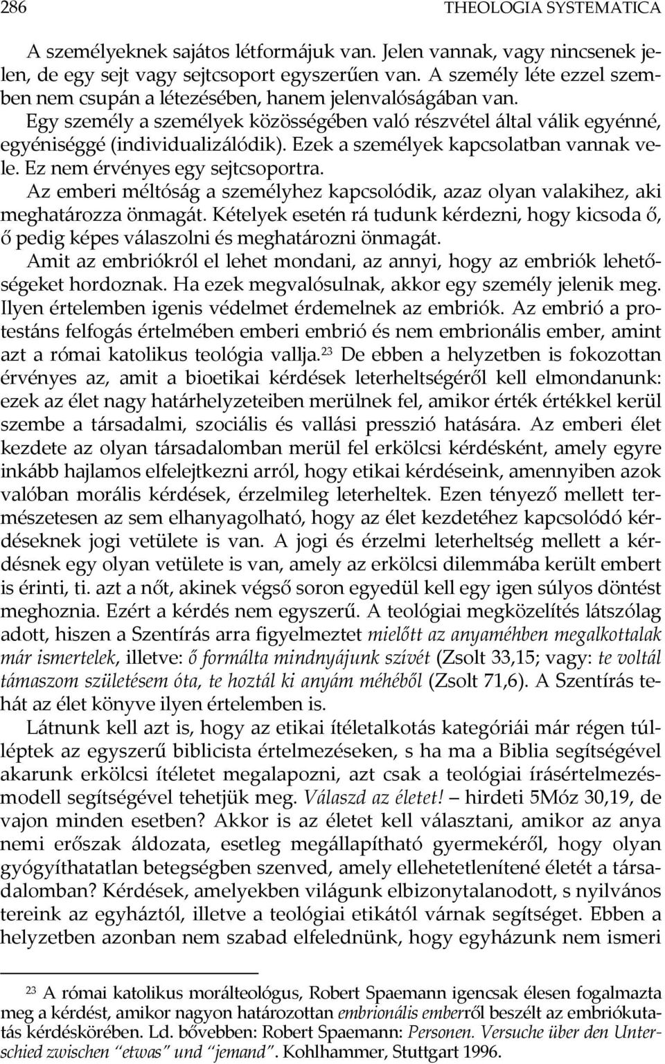 Ezek a személyek kapcsolatban vannak vele. Ez nem érvényes egy sejtcsoportra. Az emberi méltóság a személyhez kapcsolódik, azaz olyan valakihez, aki meghatározza önmagát.