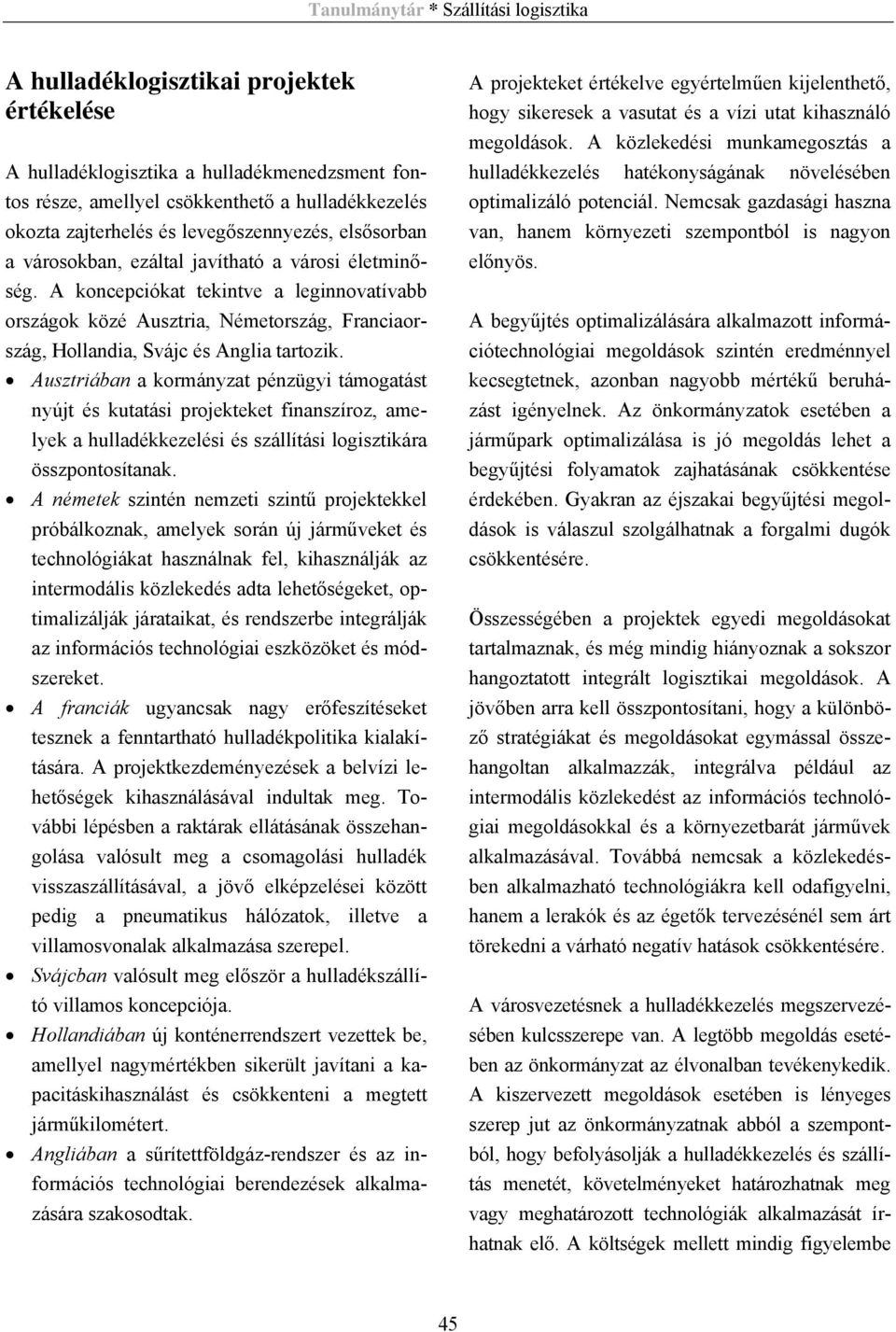 Ausztriában a kormányzat pénzügyi támogatást nyújt és kutatási projekteket finanszíroz, amelyek a hulladékkezelési és szállítási logisztikára összpontosítanak.