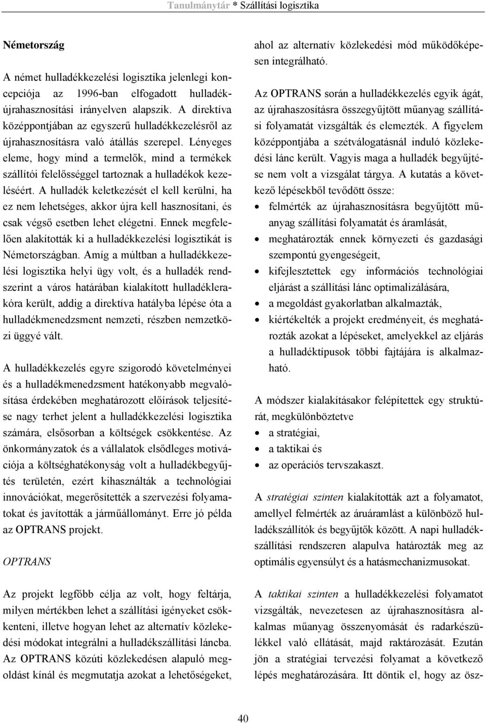 Lényeges eleme, hogy mind a termelők, mind a termékek szállítói felelősséggel tartoznak a hulladékok kezeléséért.