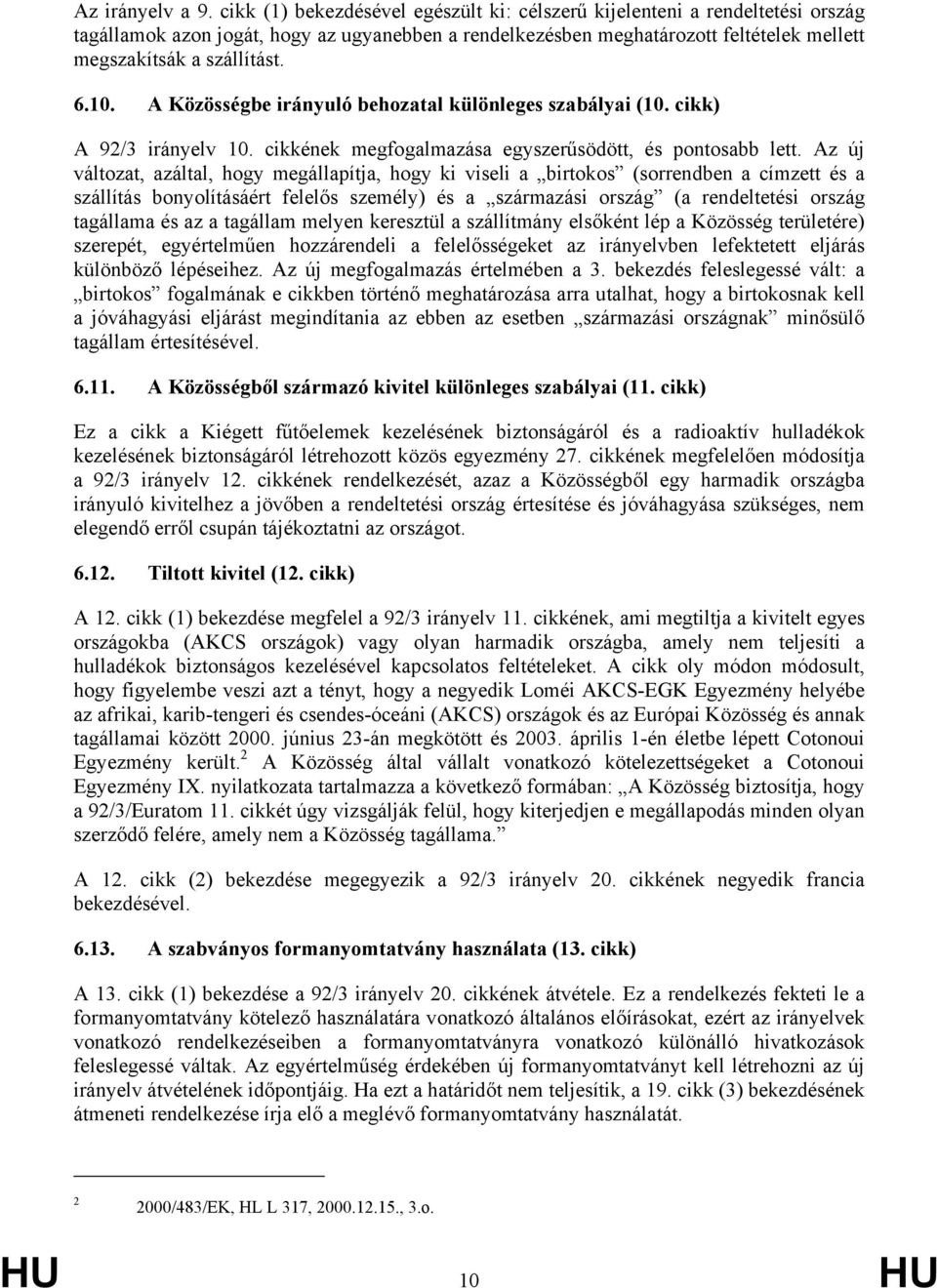 10. A Közösségbe irányuló behozatal különleges szabályai (10. cikk) A 92/3 irányelv 10. cikkének megfogalmazása egyszerűsödött, és pontosabb lett.