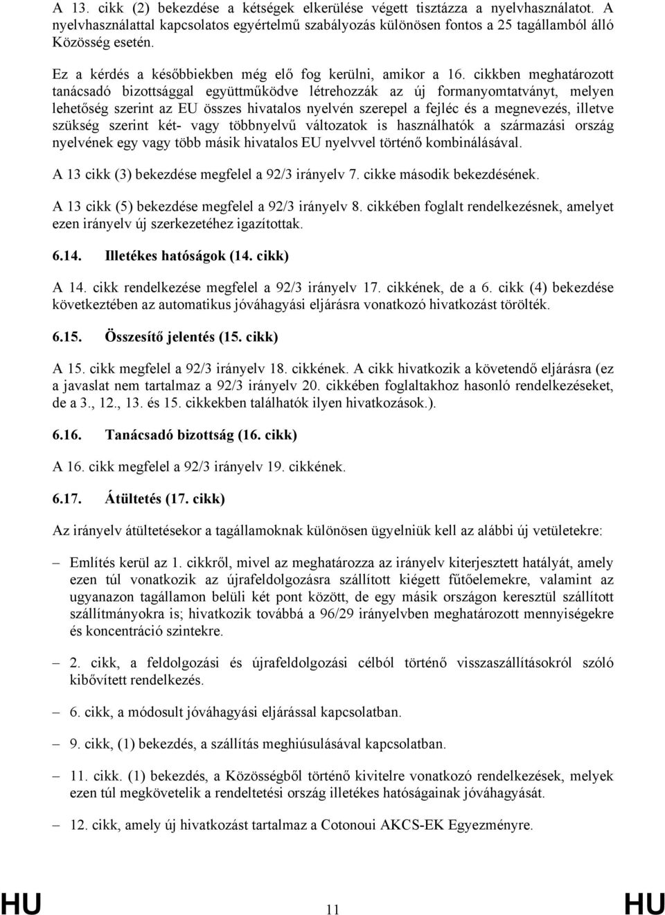 cikkben meghatározott tanácsadó bizottsággal együttműködve létrehozzák az új formanyomtatványt, melyen lehetőség szerint az EU összes hivatalos nyelvén szerepel a fejléc és a megnevezés, illetve